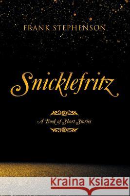 Snicklefritz: A Book of Short Stories Frank Stephenson 9781796011128 Xlibris Us - książka