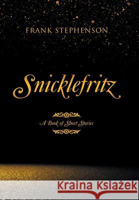 Snicklefritz: A Book of Short Stories Frank Stephenson 9781796011135 Xlibris Us - książka