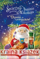 Śnieżne baśnie Świętego Mikołaja. Dziadek do.. Ernst Theodor Amadeus Hoffmann Opracowanie:Monika 9788382076769 Skrzat - książka