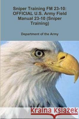 Sniper Training FM 23-10: OFFICIAL U.S. Army Field Manual 23-10 (Sniper Training) Department Of the Army 9780359089796 Lulu.com - książka