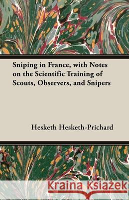 Sniping in France, with Notes on the Scientific Training of Scouts, Observers, and Snipers Hesketh Hesketh-Prichard 9781473300903 Foreman Press - książka