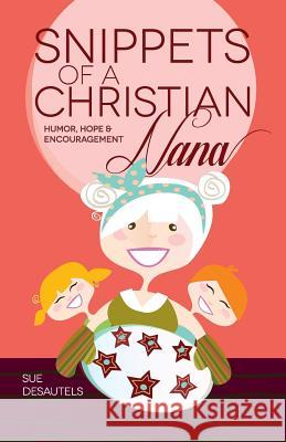 Snippets of a Christian Nana: Humor, Hope and Encouragement Desautels, Sue 9781478700067 Outskirts Press - książka