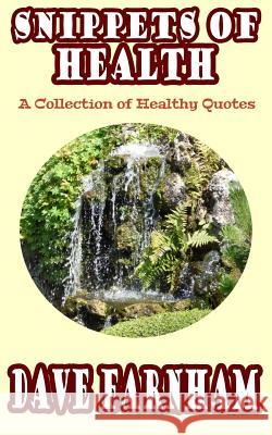 Snippets of Health: A Collection of Healthy Quotes Dave Farnham 9781530815630 Createspace Independent Publishing Platform - książka