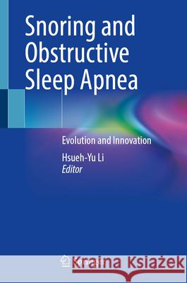 Snoring and Obstructive Sleep Apnea: Evolution and Innovation Hsueh-Yu Li 9789819526475 Springer - książka