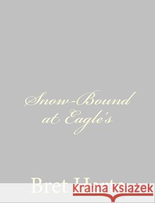 Snow-Bound at Eagle's Bret Harte 9781484092057 Createspace - książka