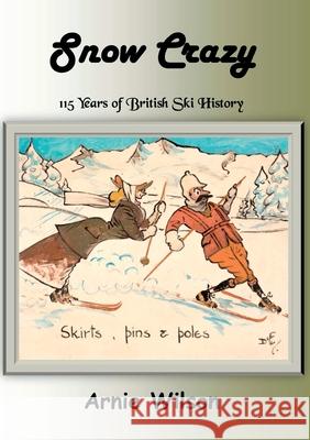 Snow Crazy: 115 Years of British Ski History Arnie Wilson 9781912416905 Tsl Publications - książka