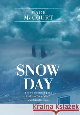 Snow Day: Lessons in Leadership and Resilience from Crisis & Mass Casualty Events Mark McCourt 9781664178816 Xlibris Us - książka