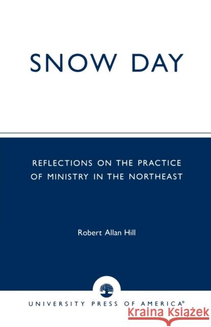 Snow Day: Reflections on the Practice of Ministry in the Northeast Hill, Robert Allan 9780761824923 University Press of America - książka