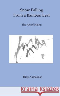 Snow Falling From a Bamboo Leaf: The Art of Haiku Akmakjian, Hiag 9780984724949 Riverrun - książka