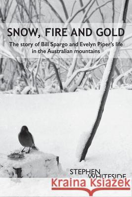 Snow, Fire and Gold: The story of Bill Spargo and Evelyn Piper's life in the Australian mountains Stephen Whiteside 9781923216143 Busybird Publishing - książka