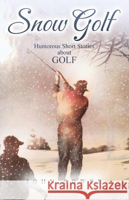 Snow Golf: Humorous Short Stories About GOLF John Sower 9781917336154 John Sower - książka