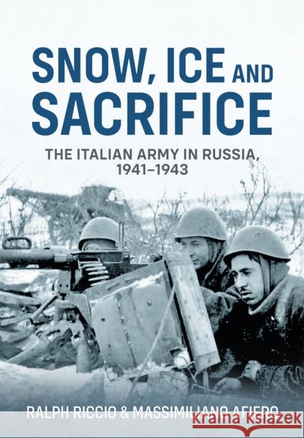 Snow, Ice and Sacrifice: The Italian Army in Russia, 1941-1943 Ralph Riccio 9781804515716 Helion & Company - książka
