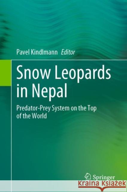 Snow Leopards in Nepal: Predator-Prey System on the Top of the World Pavel Kindlmann   9783031113543 Springer International Publishing AG - książka