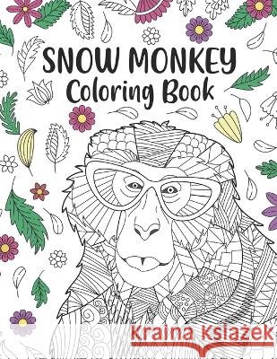 Snow Monkey Coloring Book: An Adult Coloring Books for Japanese macaque Lovers, Snow Monkey Zentangle & Mandala Patterns for Stress Relief and Relaxation Freestyle Drawing Pages with Floral Cover Beau Paperland Publishing   9798387109164 Independently Published - książka