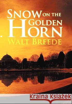 Snow on the Golden Horn Walt Breede 9781452025926 Authorhouse - książka