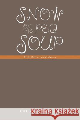 Snow on the Pea Soup: And Other Anecdotes Randall, Gregory 9781491876275 Authorhouse - książka