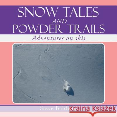 Snow Tales and Powder Trails: Adventures on Skis Steve Baldwin 9781493105922 Xlibris Corporation - książka