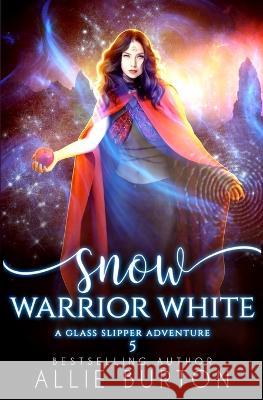 Snow Warrior White: A Glass Slipper Adventure Book 5 Allie Burton 9781951245184 Alice Fairbanks-Burton - książka