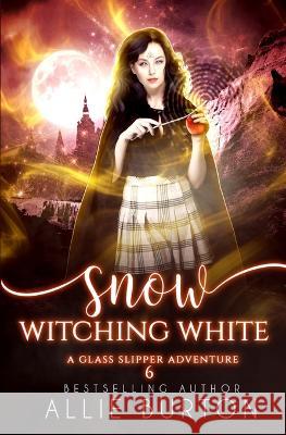 Snow Witching White: A Glass Slipper Adventure Book 6 Allie Burton 9781951245207 Alice Fairbanks-Burton - książka