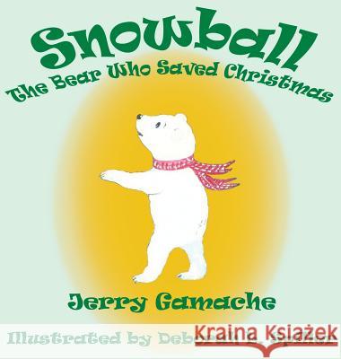 Snowball, the Bear Who Saved Christmas Gerald L. Gamache Deborah L. Spiller 9780985438111 Wc Publishing Co. - książka