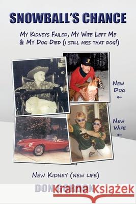 Snowball's Chance: My Kidneys Failed, My Wife Left Me & My Dog Died (I Still Miss That Dog!) Don Gordon 9781947660519 Shotwell Publishing LLC - książka