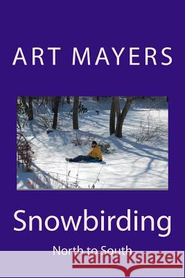 Snowbirding: North to South Art Mayers 9781496004888 Createspace - książka