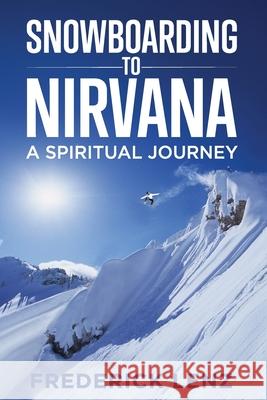 Snowboarding to Nirvana: A Spiritual Journey Frederick Lenz 9781947811102 Living Flow - książka