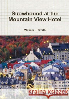 Snowbound at the Mountain View Hotel William J. Smith 9781304928986 Lulu.com - książka