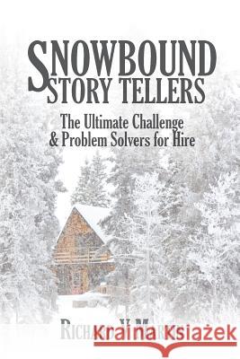 Snowbound Story Tellers: The Ultimate Challenge and Problem Solvers for Hire Richard V. Martin 9781484828687 Createspace - książka