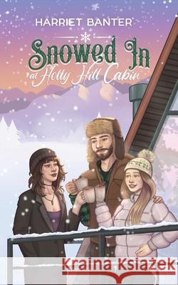 Snowed In at Holly Hill Cabin: A FFM Forced Proximity Winter Romance Harriet Banter 9781919261003 Book & Brew Creative LLC - książka