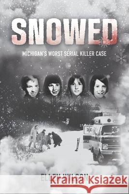 Snowed: Michigan's Worst Serial Killer Case Carolyn Wilson Ellen Wilson 9780989708357 Four Clover Press - książka