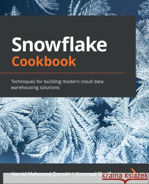Snowflake Cookbook: Techniques for building modern cloud data warehousing solutions Hamid Mahmood Qureshi Hammad Sharif 9781800560611 Packt Publishing - książka