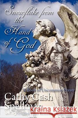 Snowflake from the Hand of God: A Book of Uncommon Prayer MS Cathy Cash Spellman 9781463552633 Createspace - książka