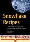 Snowflake Recipes: A Problem-Solution Approach to Implementing Modern Data Pipelines John Eipe 9798868809378 Springer-Verlag Berlin and Heidelberg GmbH & 