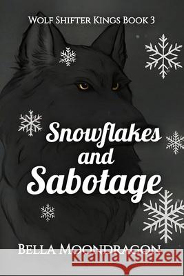 Snowflakes and Sabotage: Wolf Shifter Kings Book 3 Bella Moondragon 9781964125794 Rogue Wolf Publishing - książka