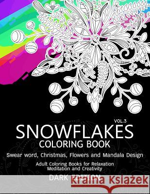 SnowFlakes Coloring Book Dark Edition Vol.3: Swear Word, Christmas, Flowers and Mandala Design Swear Word Coloring Book Dark 9781540502988 Createspace Independent Publishing Platform - książka