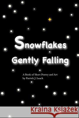 Snowflakes Gently Falling: Short Poetry and Art MR Patrick J. Leach 9781491048382 Createspace - książka