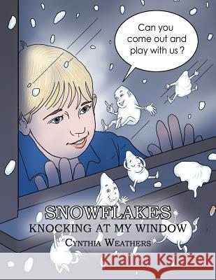 Snowflakes Knocking at My Window Cynthia Weathers 9781479786954 Xlibris Corporation - książka