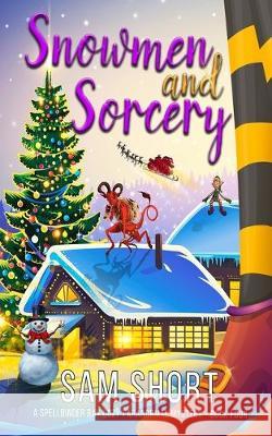 Snowmen and Sorcery: A Spellbinder Bay Cozy Paranormal Mystery - Book Four Sam Short 9781670645456 Independently Published - książka