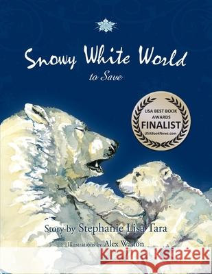 Snowy White World to Save (USA Book Awards-Environmental Book of the Year) Alex Walton Stephanie Lisa Tara 9780989433433 Stephanie Lisa Tara Children's Books - książka