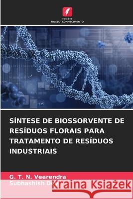 S?ntese de Biossorvente de Res?duos Florais Para Tratamento de Res?duos Industriais G. T. N. Veerendra Subhashish Dey 9786207715541 Edicoes Nosso Conhecimento - książka