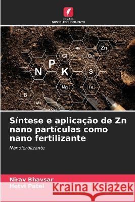 S?ntese e aplica??o de Zn nano part?culas como nano fertilizante Nirav Bhavsar Hetvi Patel 9786205877517 Edicoes Nosso Conhecimento - książka