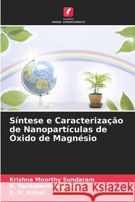 Síntese e Caracterização de Nanopartículas de Óxido de Magnésio Sundaram, Krishna Moorthy, Rao, K. Venkateshwara, Ashok, C. H. 9786208721565 Edições Nosso Conhecimento - książka