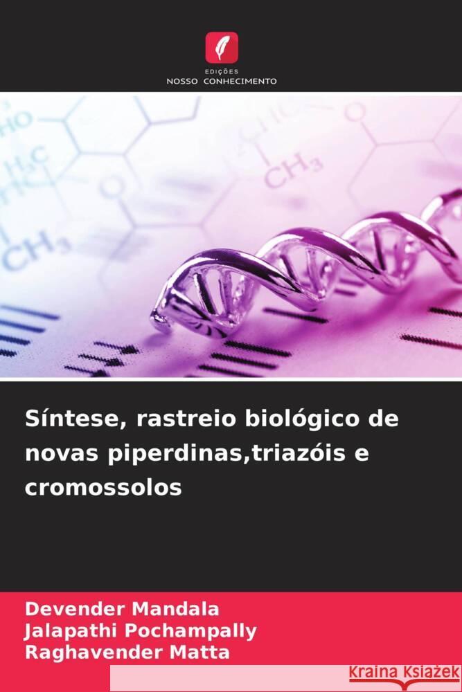 Síntese, rastreio biológico de novas piperdinas,triazóis e cromossolos Mandala, Devender, POCHAMPALLY, JALAPATHI, MATTA, RAGHAVENDER 9786205252987 Edições Nosso Conhecimento - książka