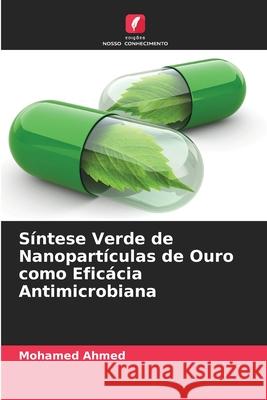 Síntese Verde de Nanopartículas de Ouro como Eficácia Antimicrobiana Mohamed Ahmed 9786204050423 Edicoes Nosso Conhecimento - książka