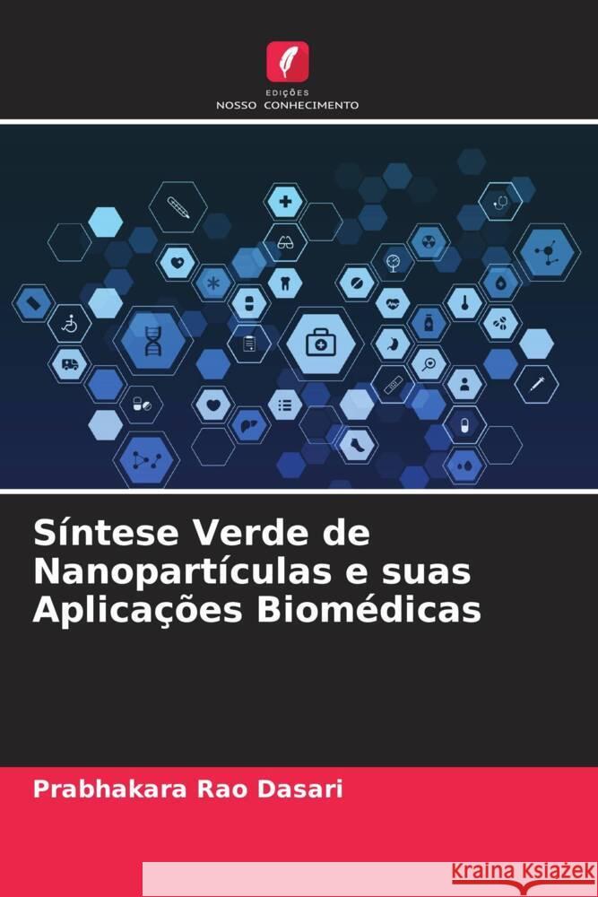 Síntese Verde de Nanopartículas e suas Aplicações Biomédicas Dasari, Prabhakara Rao 9786204648798 Edições Nosso Conhecimento - książka