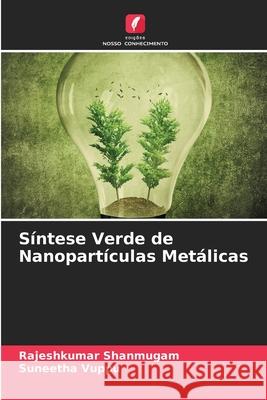 Síntese Verde de Nanopartículas Metálicas Shanmugam, Rajeshkumar, Vuppu, Suneetha 9786208778590 Edições Nosso Conhecimento - książka