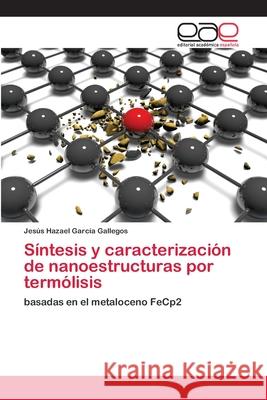 Síntesis y caracterización de nanoestructuras por termólisis García Gallegos, Jesús Hazael 9786202812023 Editorial Academica Espanola - książka