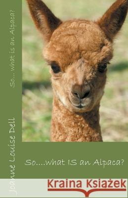 So ... what IS an alpaca? Dell, Joanne Louise 9780993504815 Abbotts View Publishing - książka