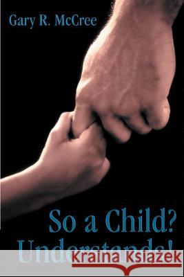So a Child? Understands! Gary R. McCree 9781449743093 WestBow Press - książka